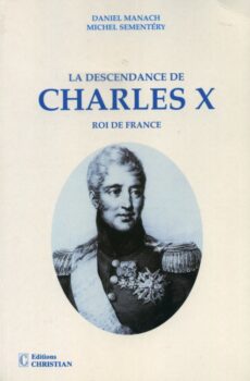 La descendance de Charles X Roi de France 1ère édition 1997